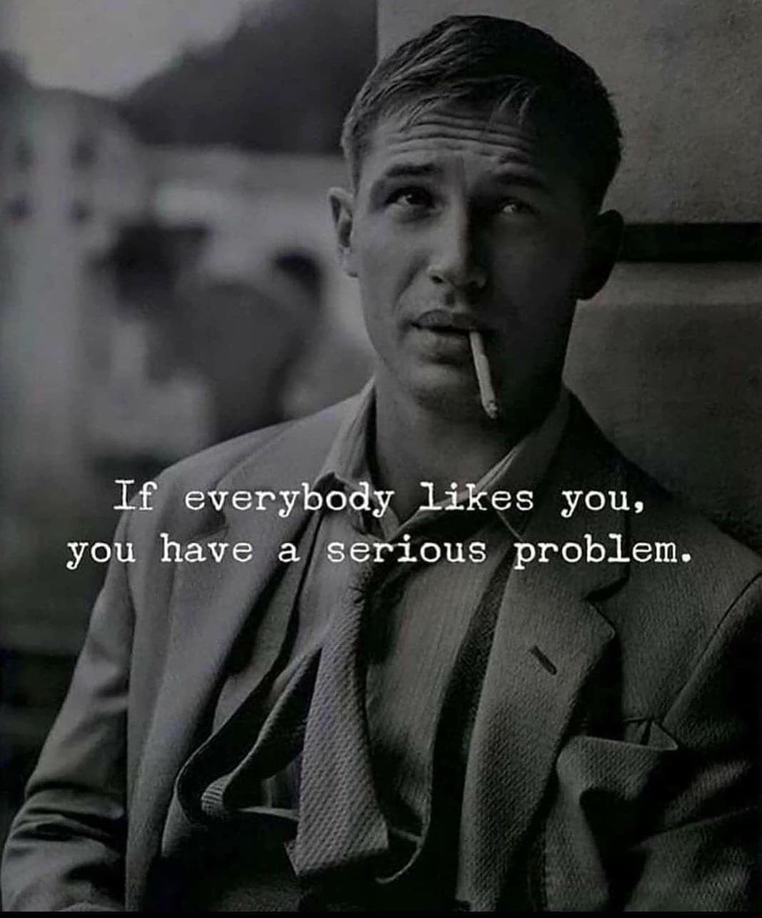if everybody likes you have a serious problem