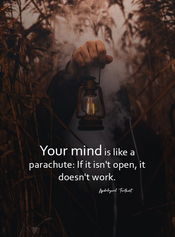A mind is like a parachute. It doesn’t work if it is not. open.