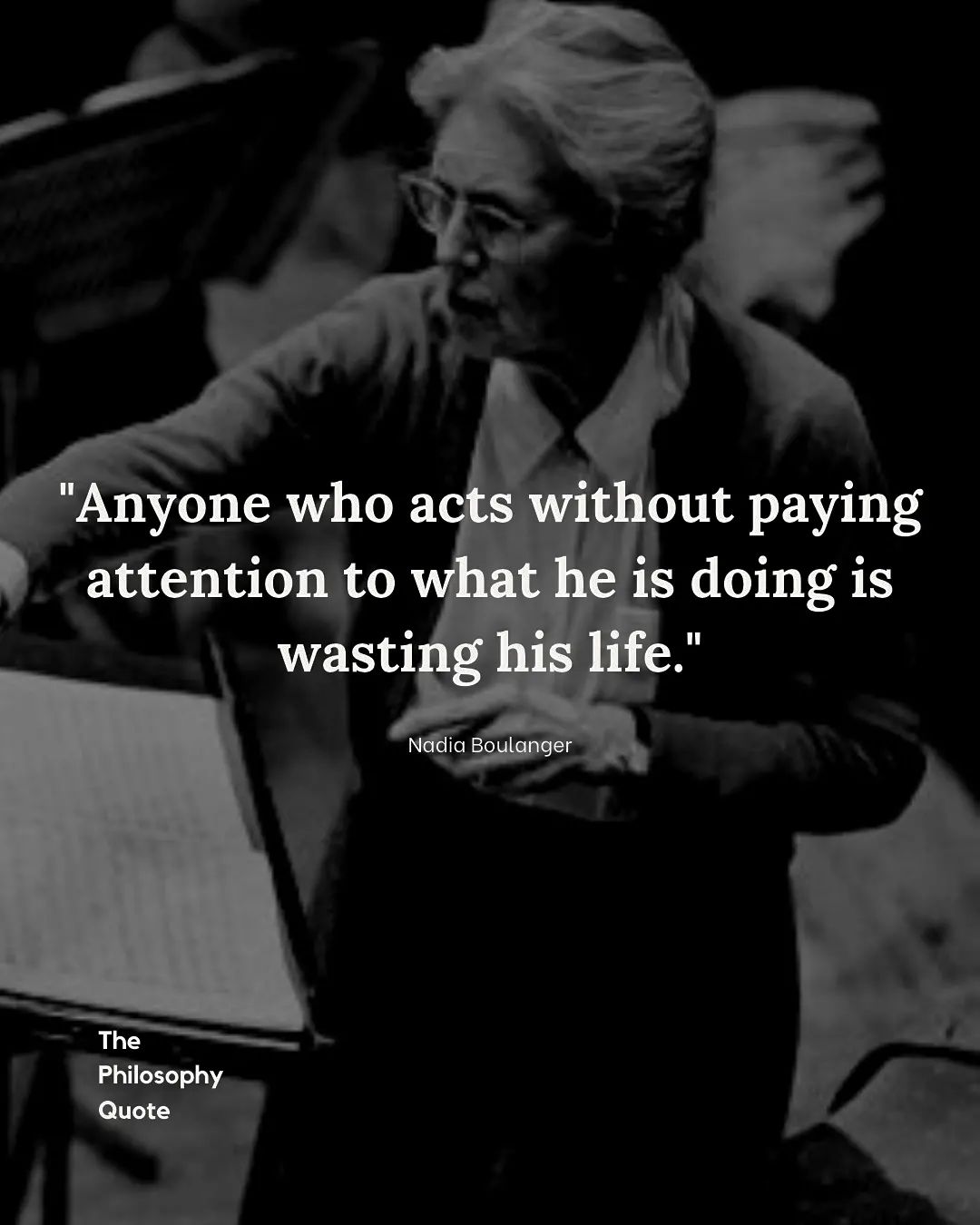 Anyone who acts without paying attention to what he is doing is wasting his life.