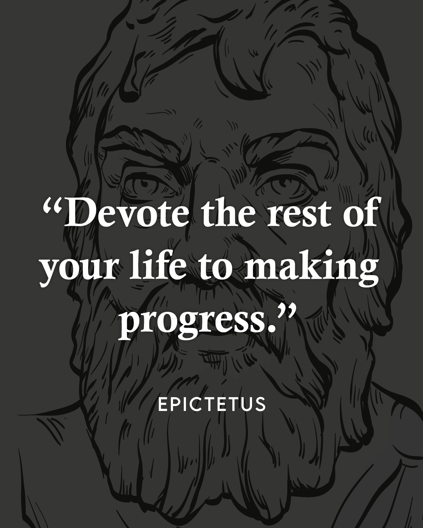 Devote the rest of your life to making progress.