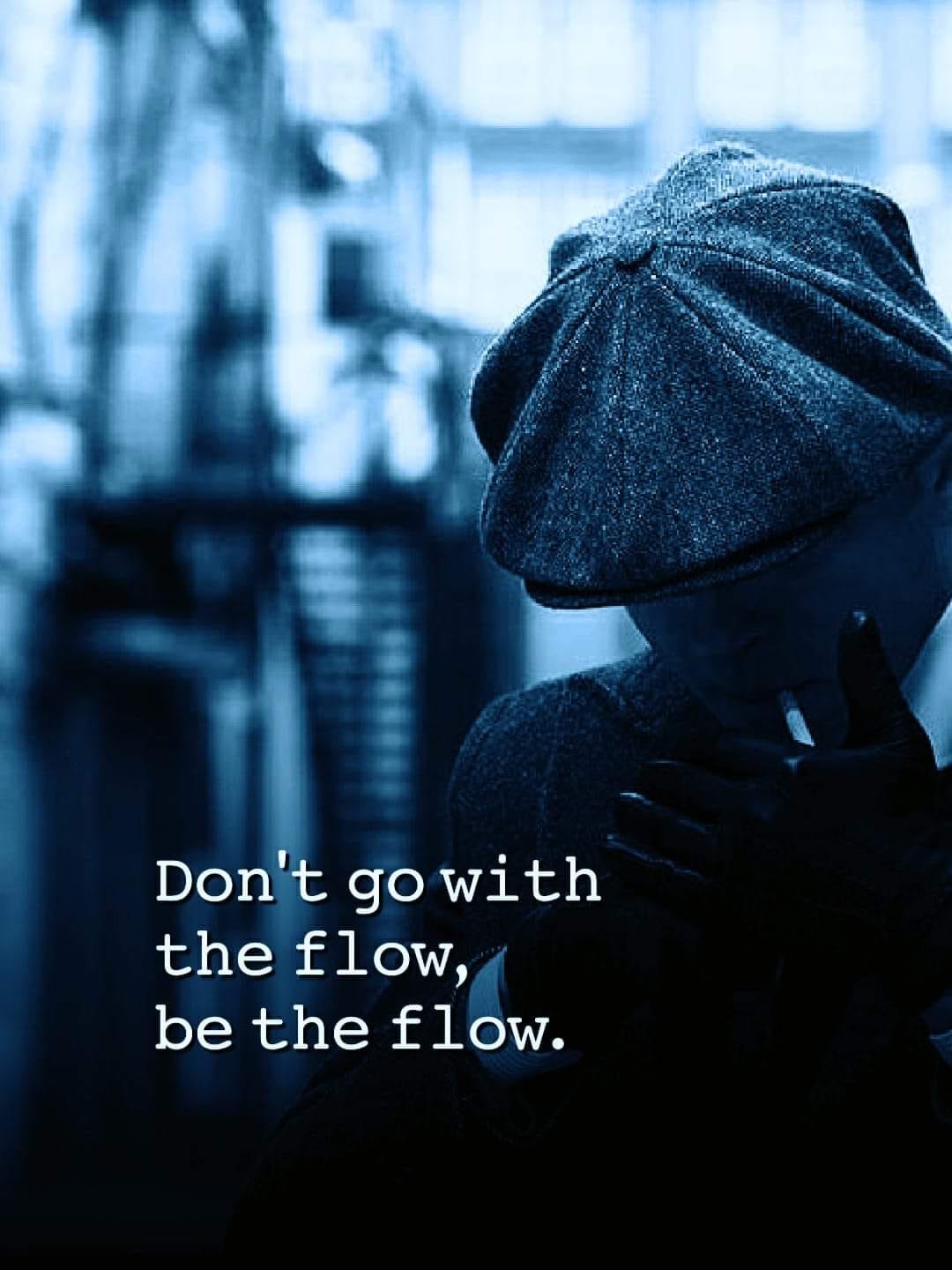 Do not go with the flow. Be the flow.