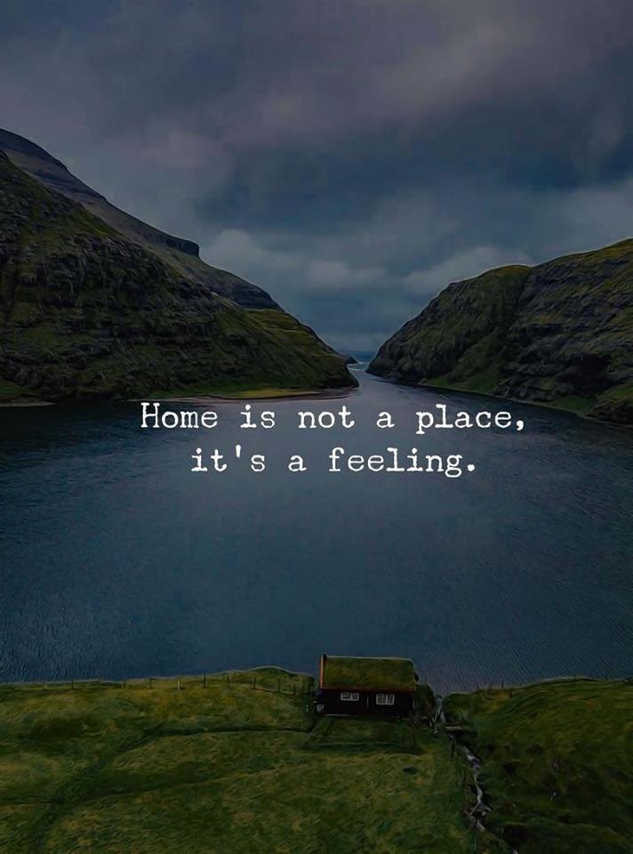 Home is not a place, it’s a feeling.