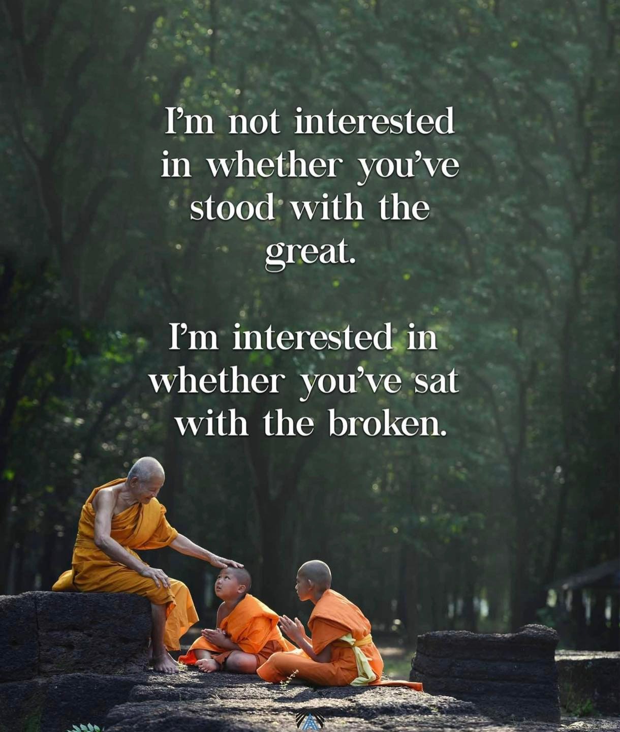 I’m not interested in whether you’ve stood with the great; I’m interested in whether you’ve sat with the broken.