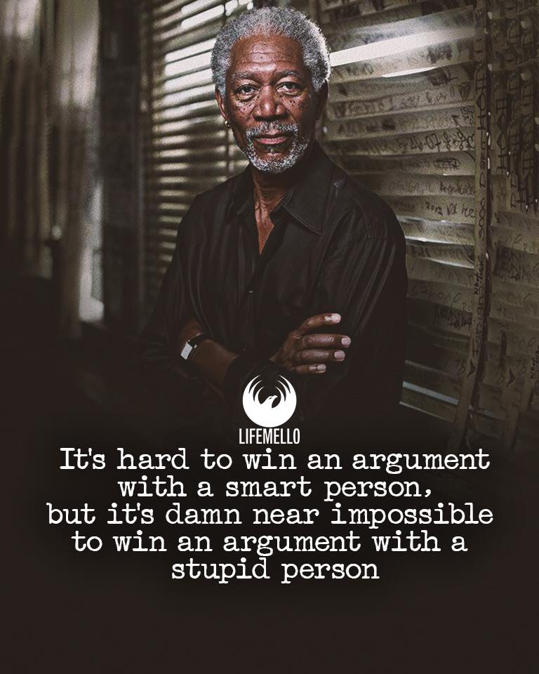 It’s hard to win an argument with a smart person, but it’s damn near impossible to win an argument with a stupid person. – Bill Murray