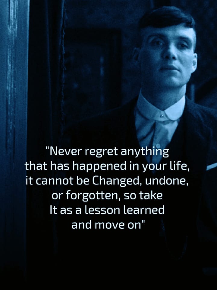 Never regret anything that has happened in your life. It cannot be changed, undone or forgotten so take it as a life lesson and move on.
