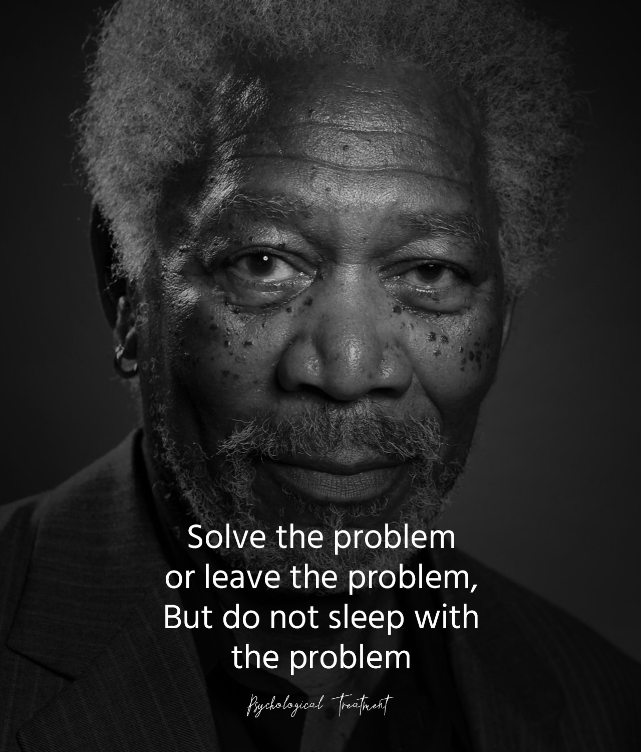 Solve tha problem or leave tha problem.But do not sleep with the problem