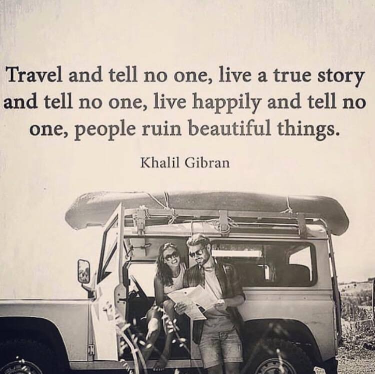 Travel and tell no one, live a true love story and tell no one, live happily and tell no one, people ruin beautiful things.