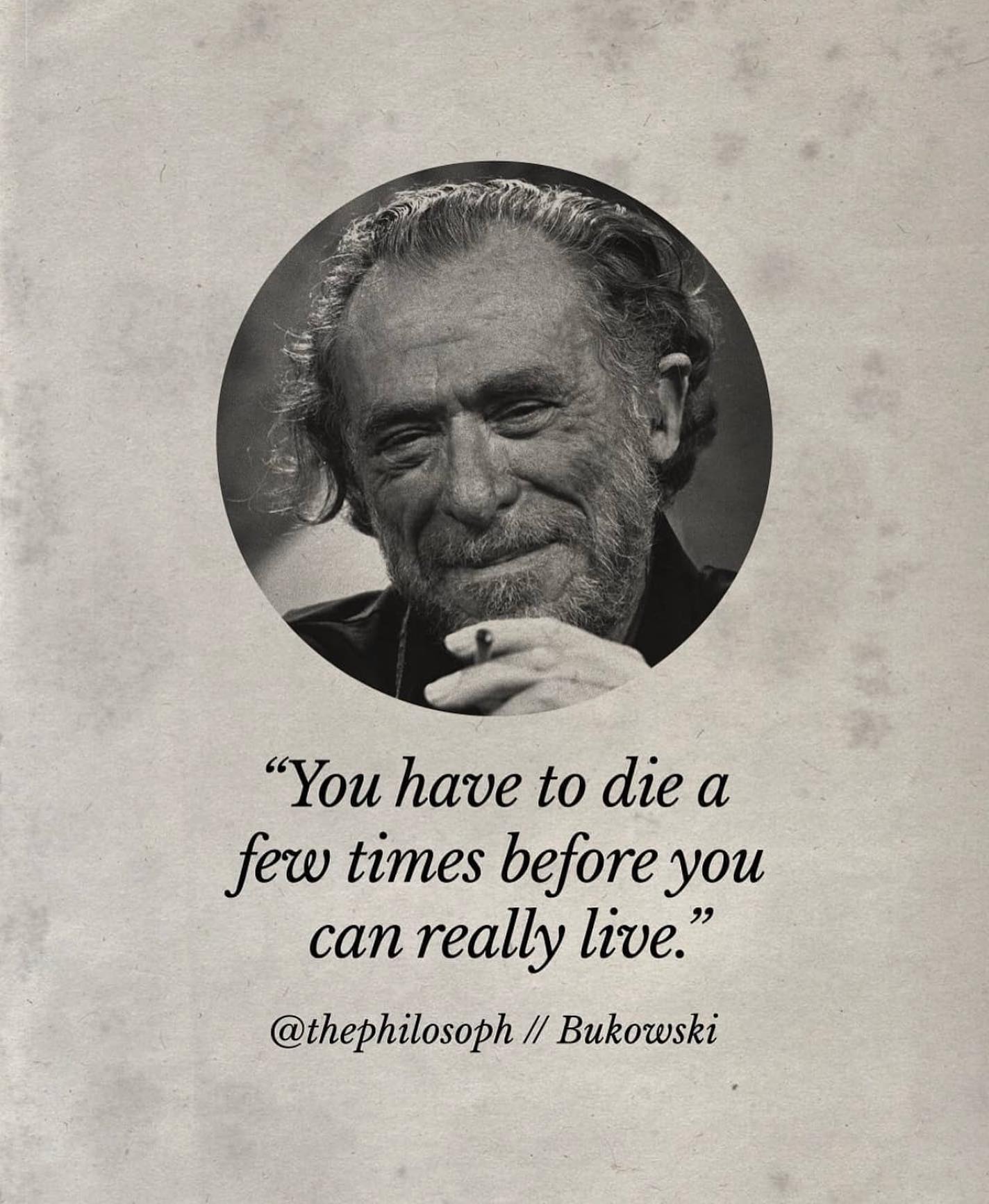 You have to die a few times before you can really live. – Charles Bukowski
