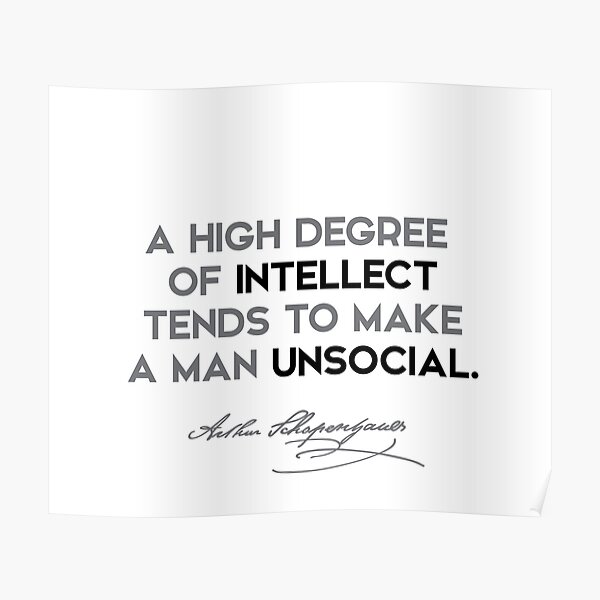A high degree of intellect tends to make a man unsocial.