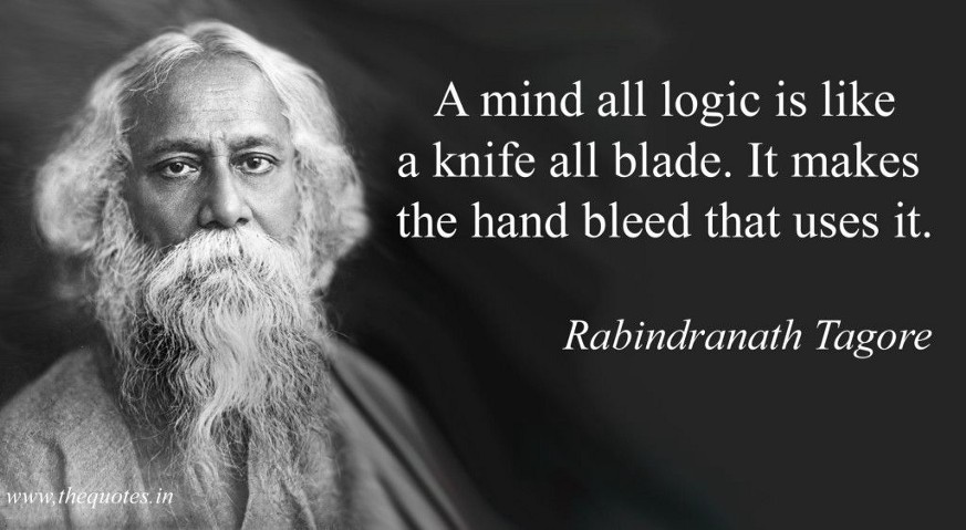 A mind all logic is like a knife all blade, it makes the hand bleed that uses it.