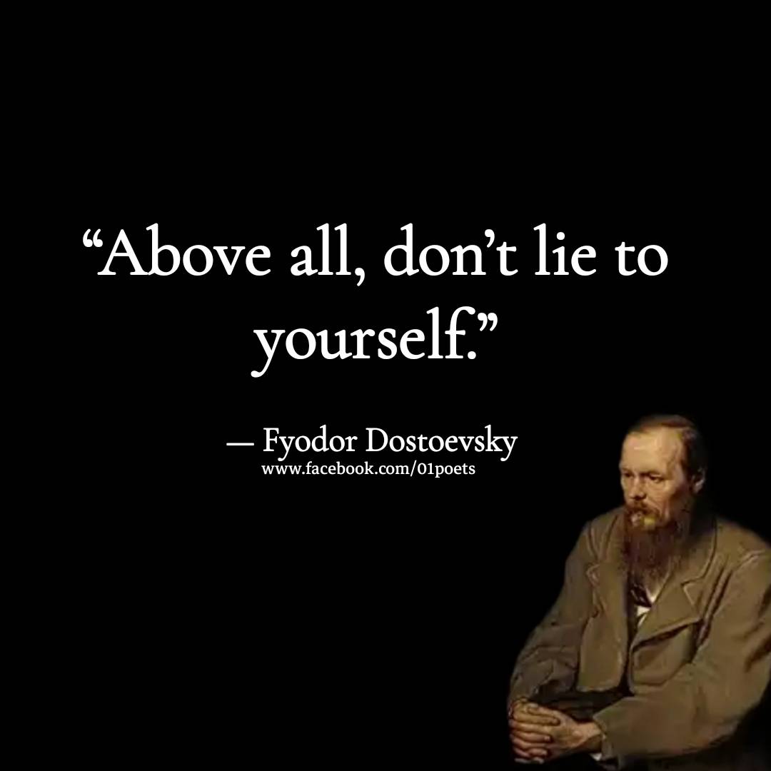 Above all, don’t lie to yourself.