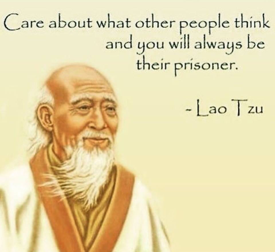 Care about what other people think and you will always be their prisoner.