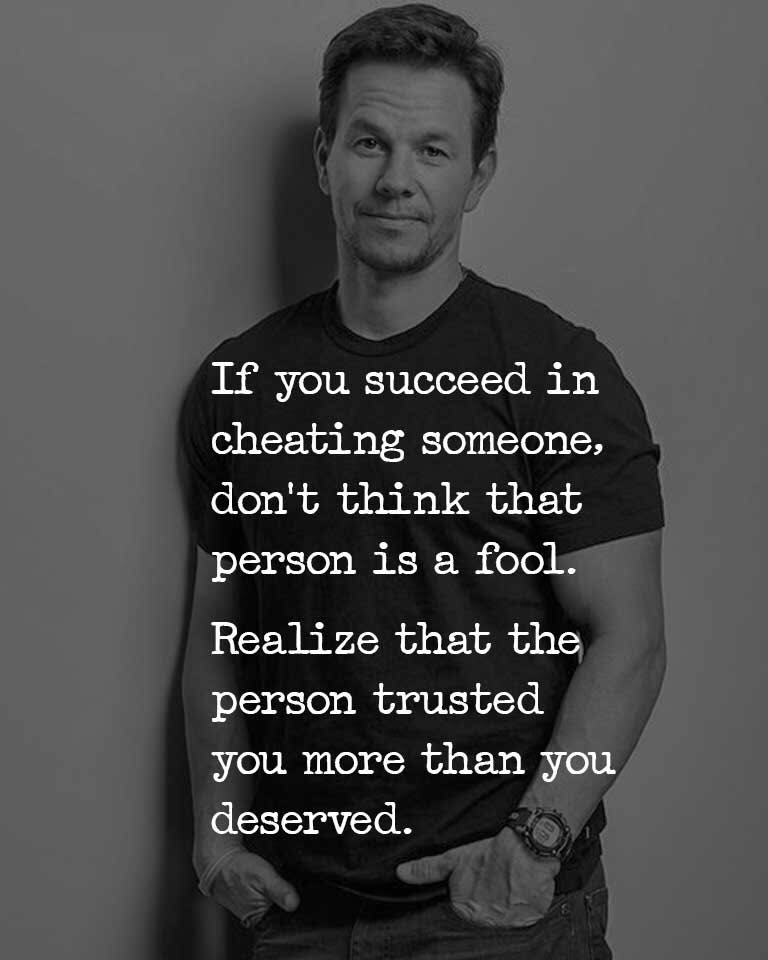 If you succeed in cheating someone, don’t think that person is a fool. Realize that the person trusted you more than you deserved.