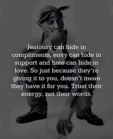 Jealousy can hide in compliments, envy can hide in support, and hate can hide in love. So just because they giving it to you, doesn’t mean they have it for you. Trust their energy, not their words.