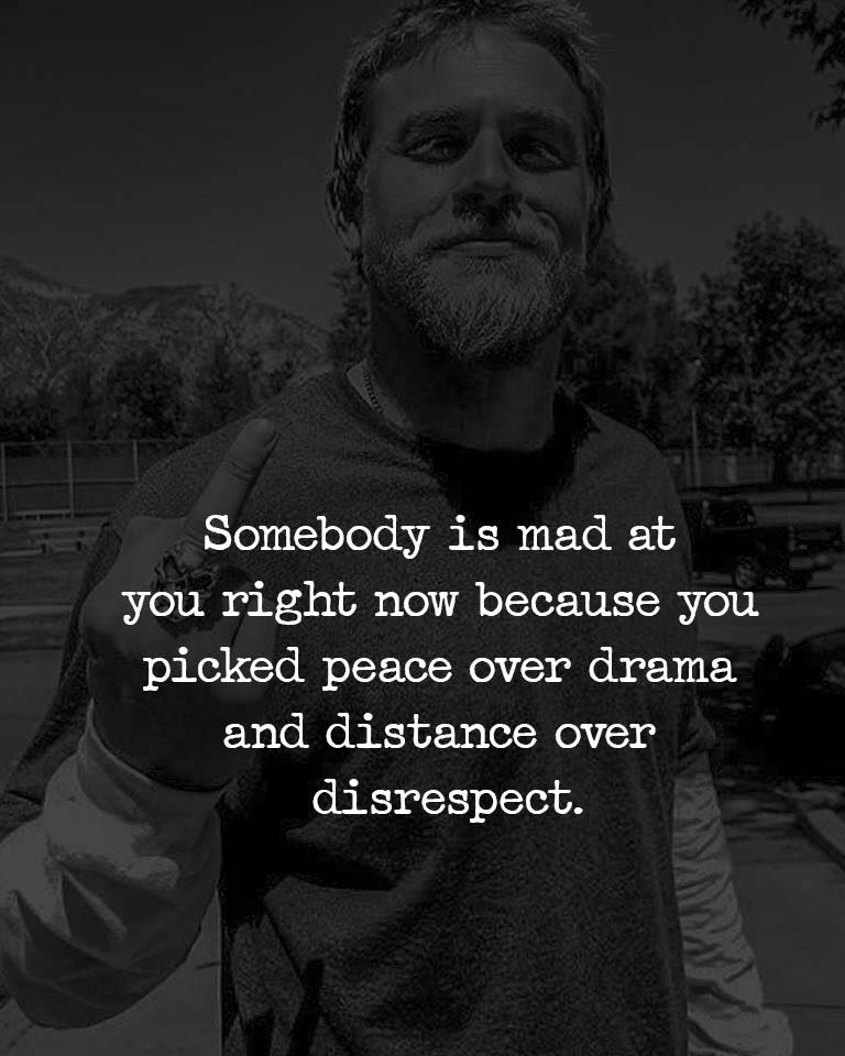 Somebody is mad at you right now because you picked peace over drama and distance over disrespect.