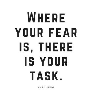 Where your fear is, there is your task.