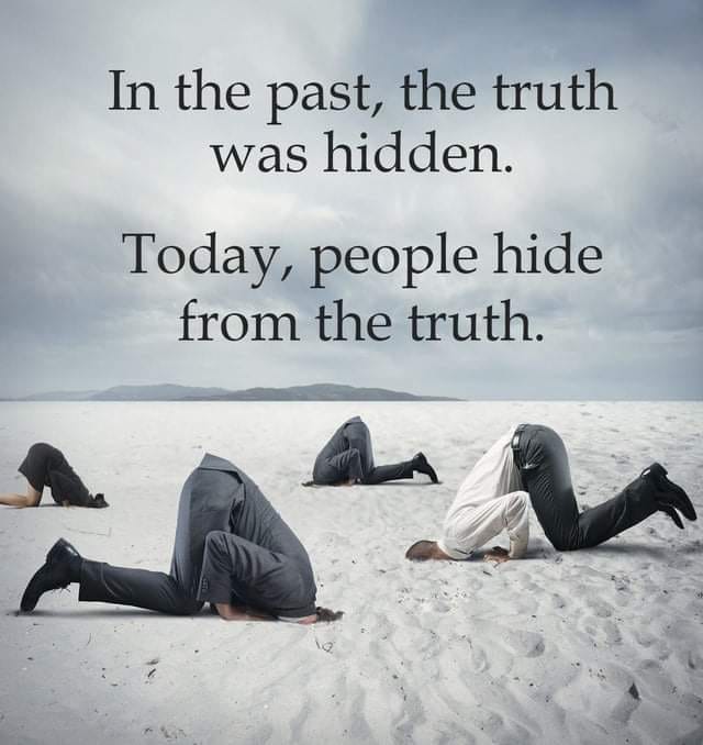 In the past, the truth was hidden. Today, people hide from the truth.