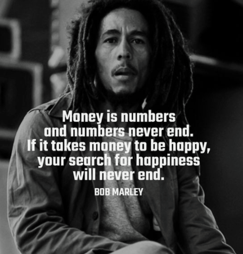 Money is numbers and numbers never end. If it takes money to be happy, your search for happiness will never end.