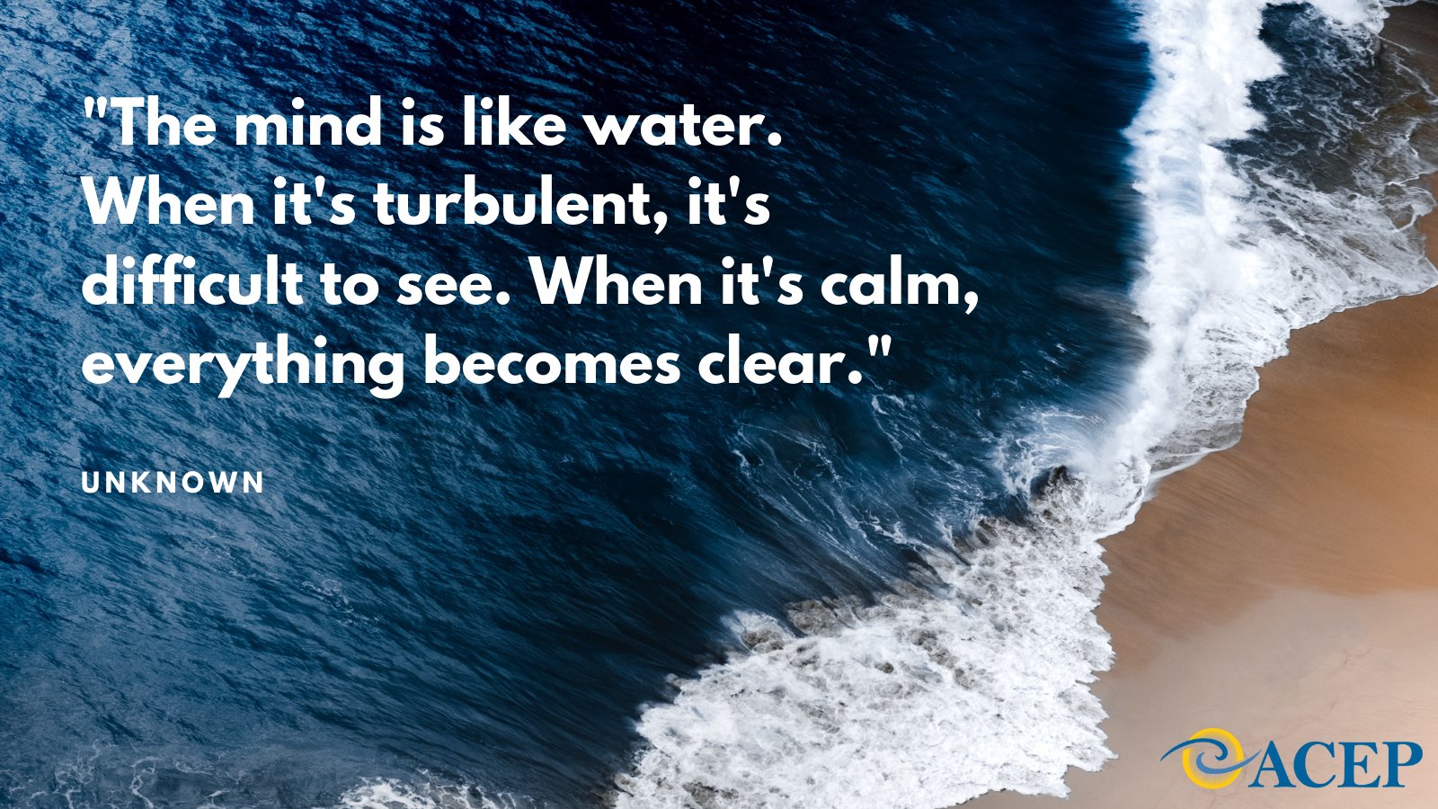 The mind is like water. When it’s turbulent, it’s difficult to see. When it’s calm, everything becomes clear.