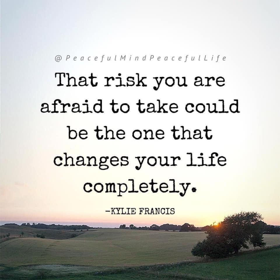 The risk you are afraid to take could change your life completely.