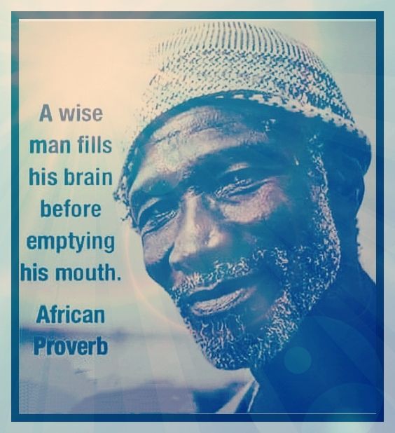 A wise man fills his brain before emptying his mouth.