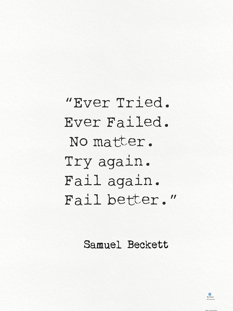 Ever tried. Ever failed. No matter. Try Again. Fail again. Fail better.”