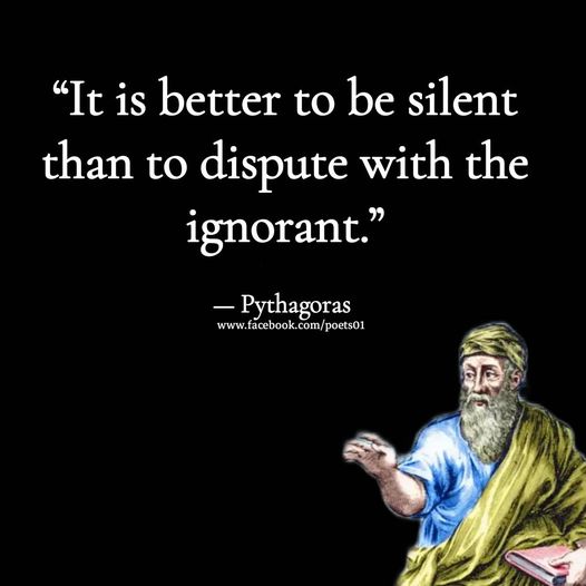 It is better to be silent than to dispute with the ignorant.