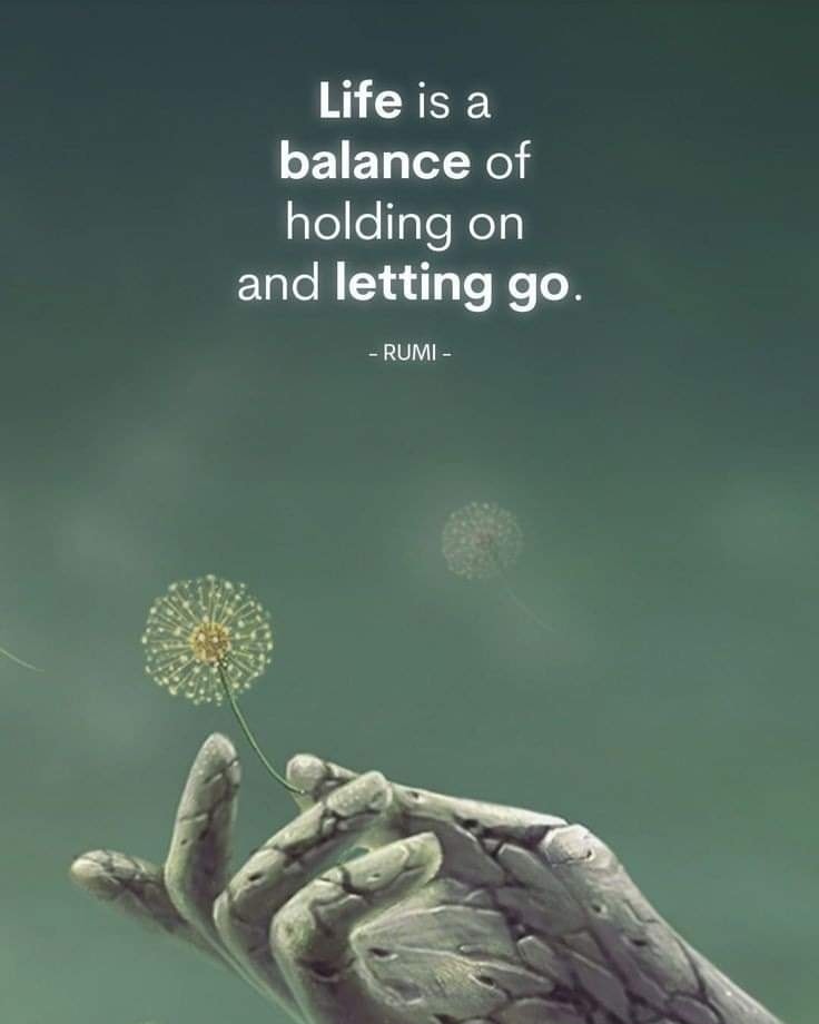 Life is a balance between holding on and letting go