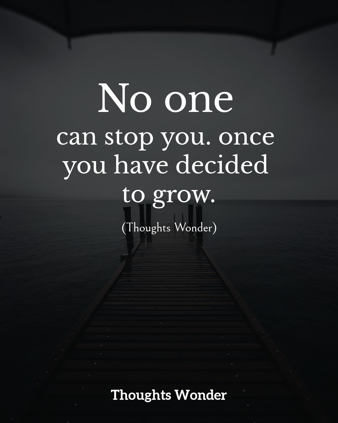 No one can stop you, once you have decided to grow.