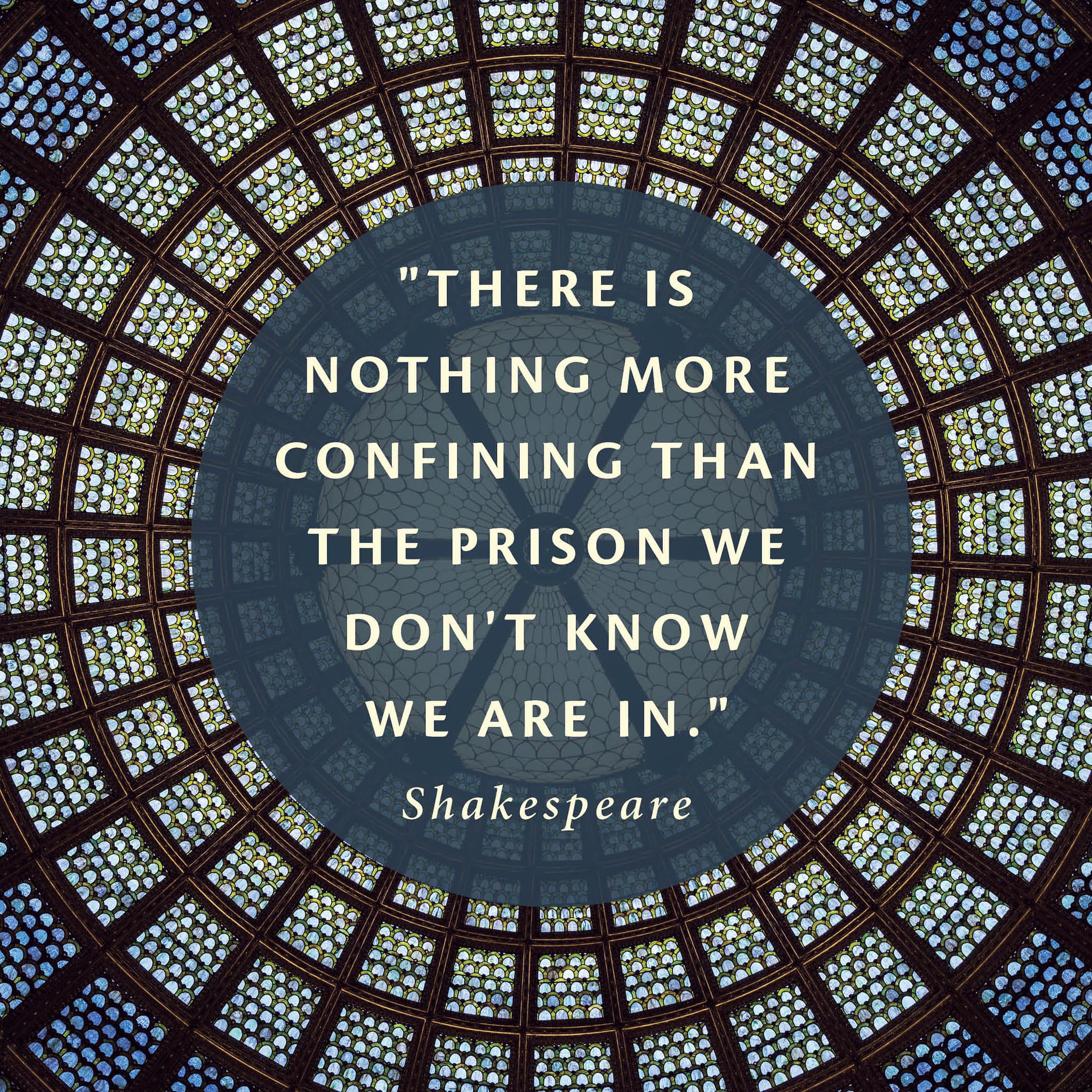 There is nothing more confining than the prison we don’t know we are in.