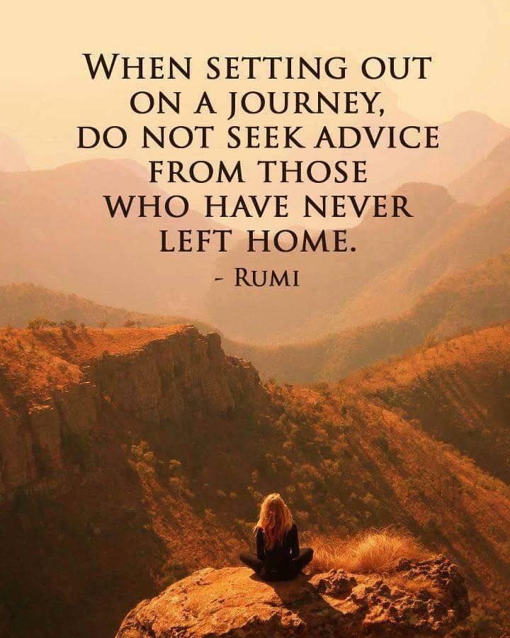 When setting out on a journey do not seek advice from those who have never left home.