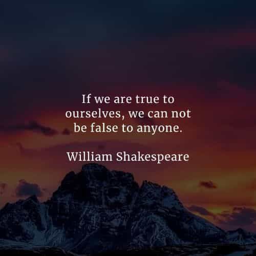 If we are true to ourselves, we can not be false to anyone.