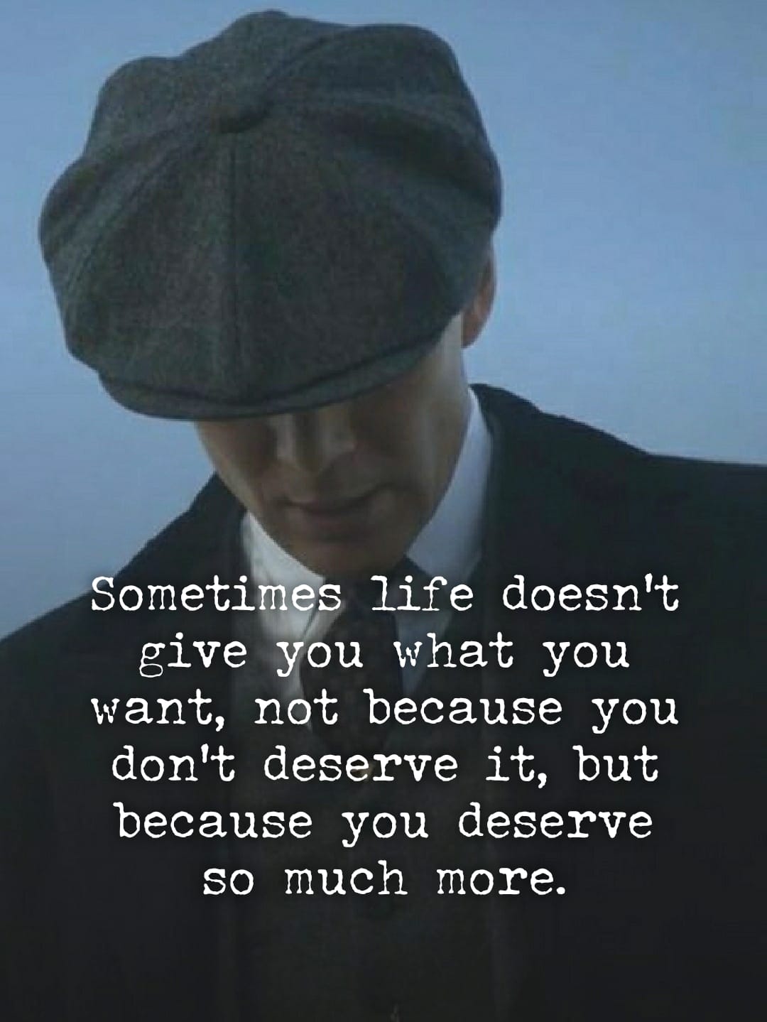 Sometimes life doesn’t give you what you want, not because you don’t deserve it, but because you deserve more.
