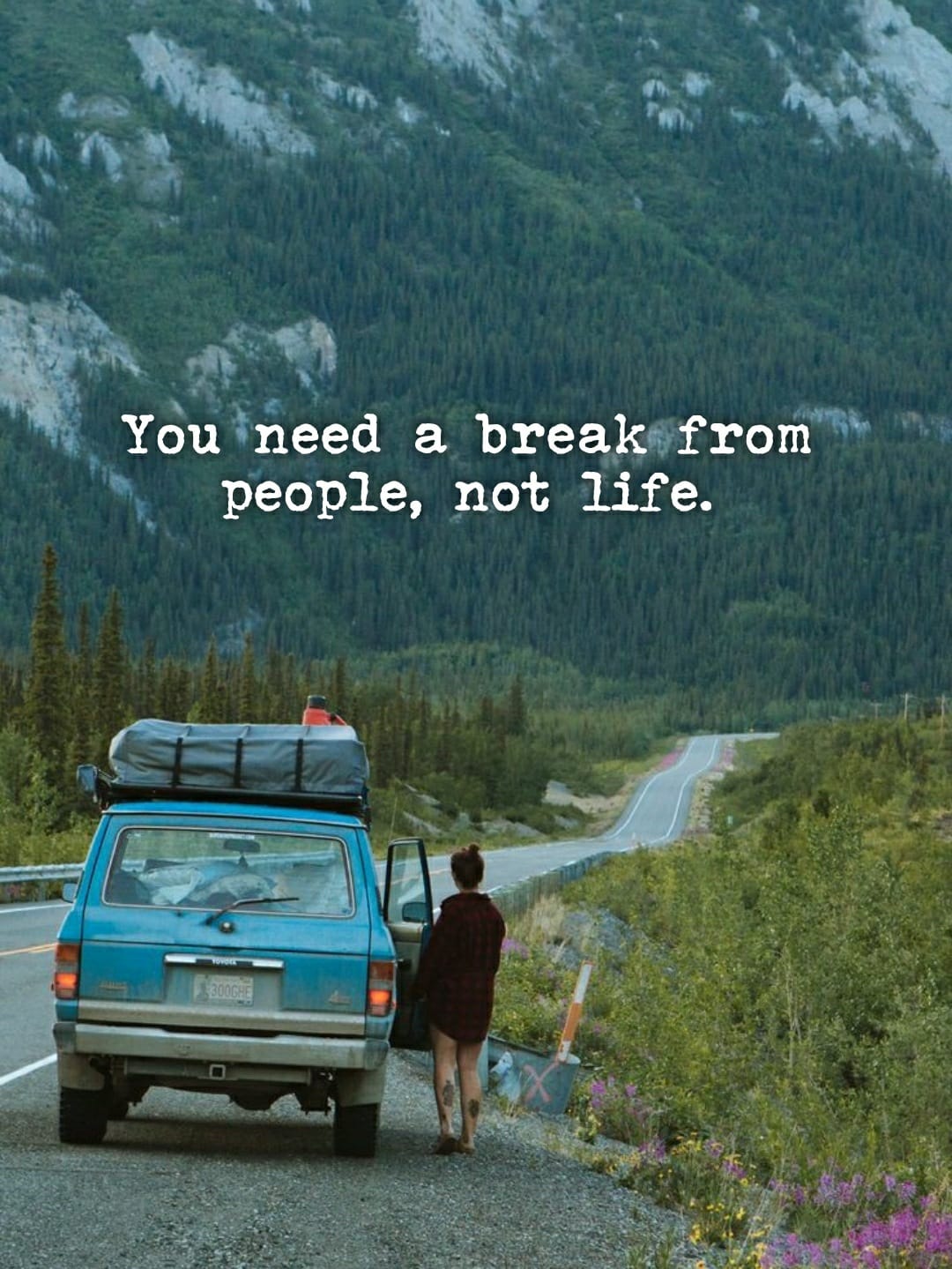 You need a break from people, not life.