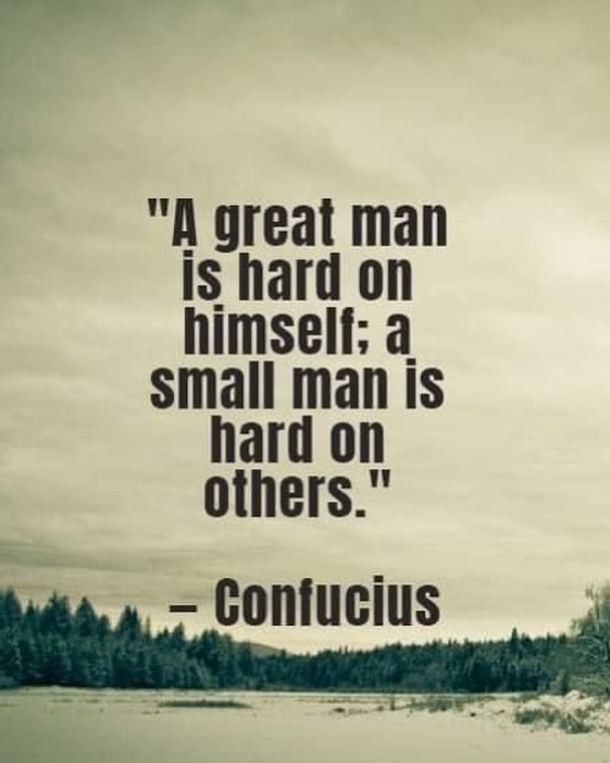 A great man is hard on himself; a small man is hard on others