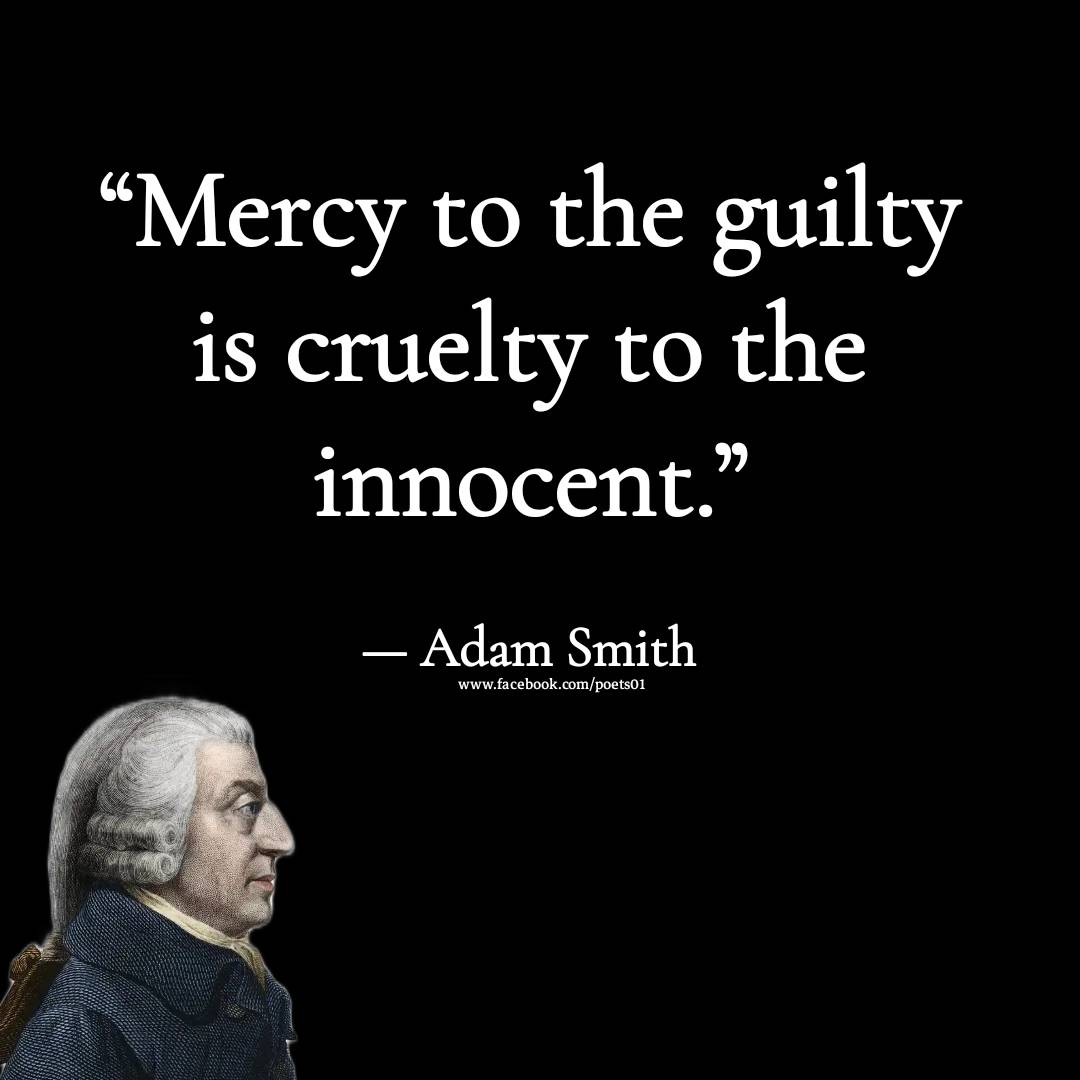 Mercy to the guilty is cruelty to the innocent.