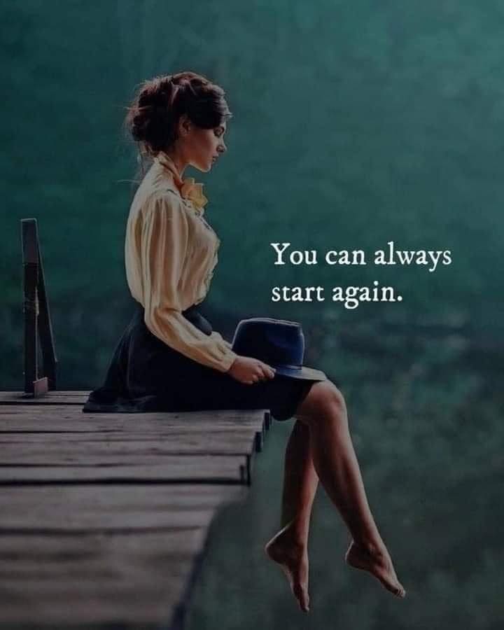You can always start again.