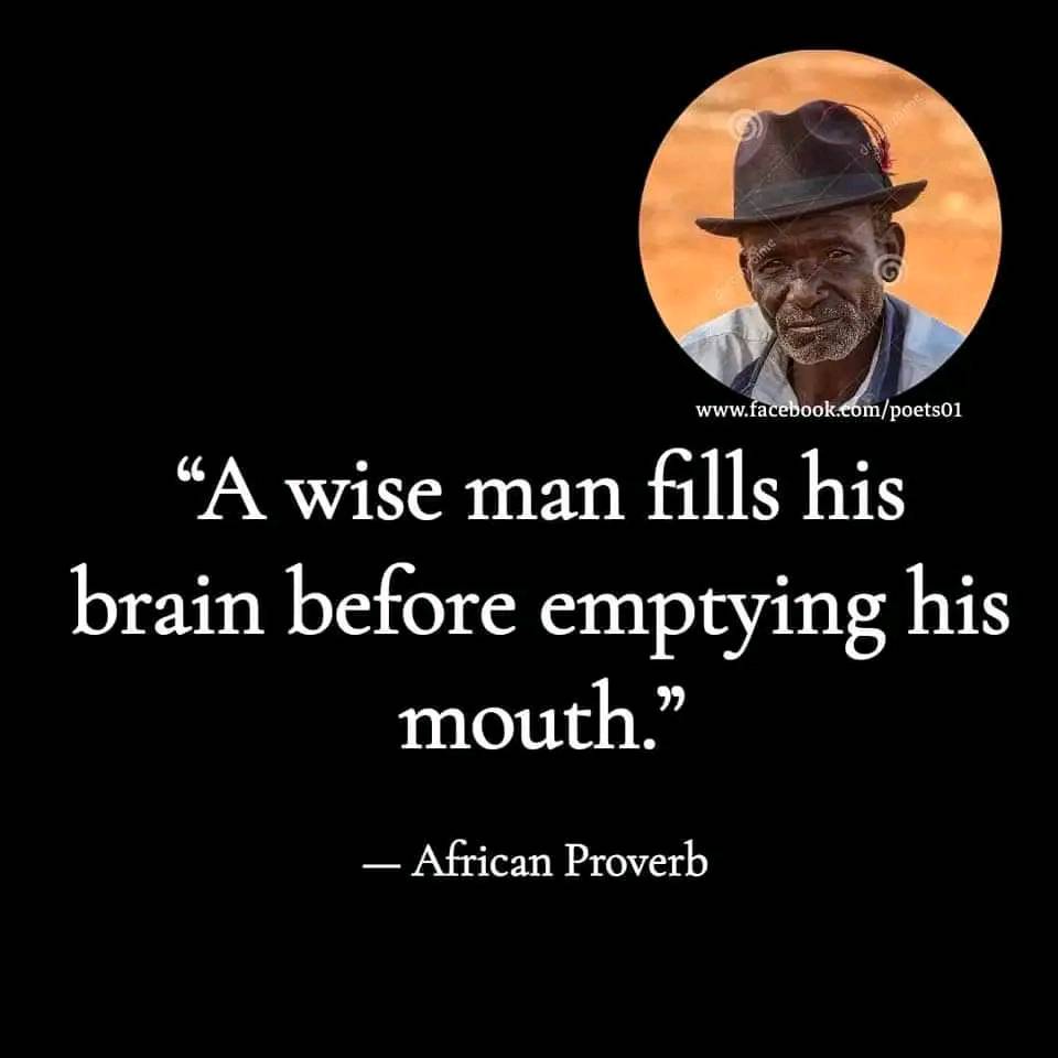 A wise man fills his brain before emptying his mouth.