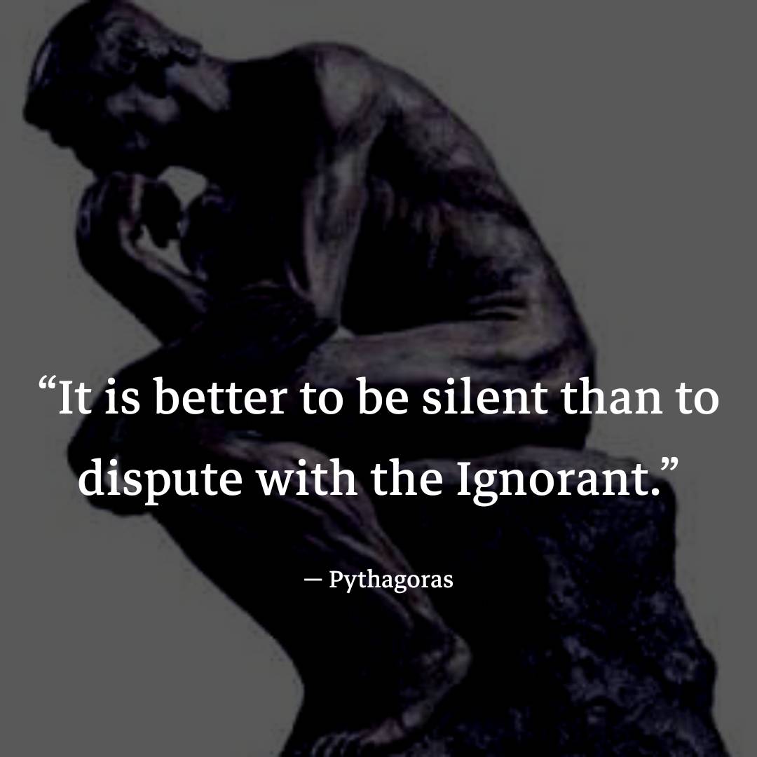 It is better to be silent than to dispute with the ignorant.